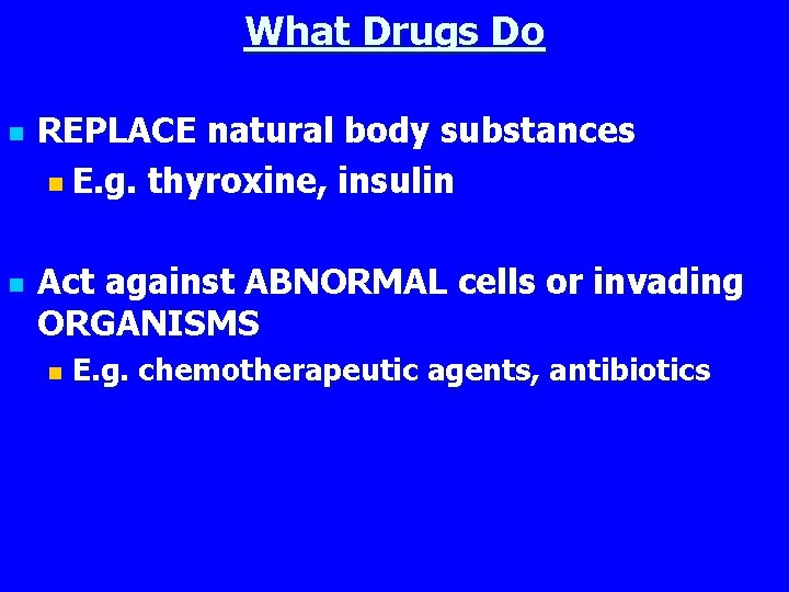 What Drugs Do n n REPLACE natural body substances n E. g. thyroxine, insulin