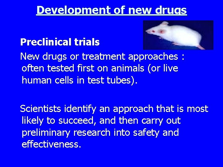 Development of new drugs Preclinical trials New drugs or treatment approaches : often tested