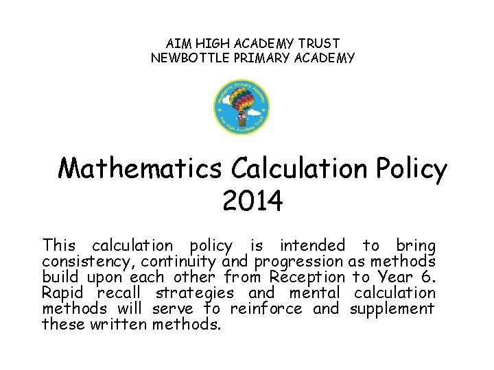 AIM HIGH ACADEMY TRUST NEWBOTTLE PRIMARY ACADEMY Mathematics Calculation Policy 2014 This calculation policy