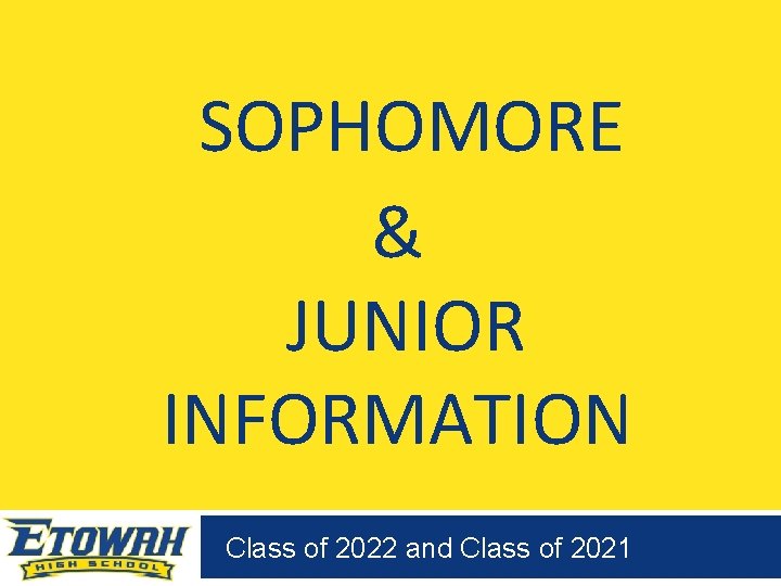 SOPHOMORE & JUNIOR INFORMATION Class of 2022 and Class of 2021 