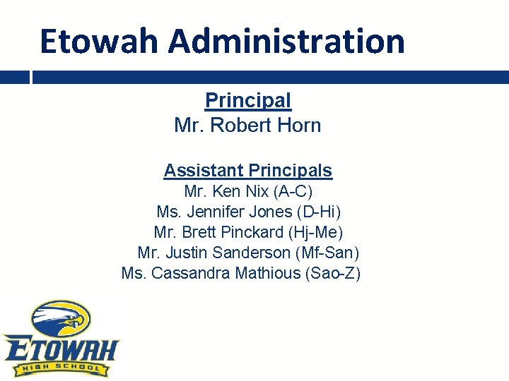 Etowah Administration Principal Mr. Robert Horn Assistant Principals Mr. Ken Nix (A-C) Ms. Jennifer