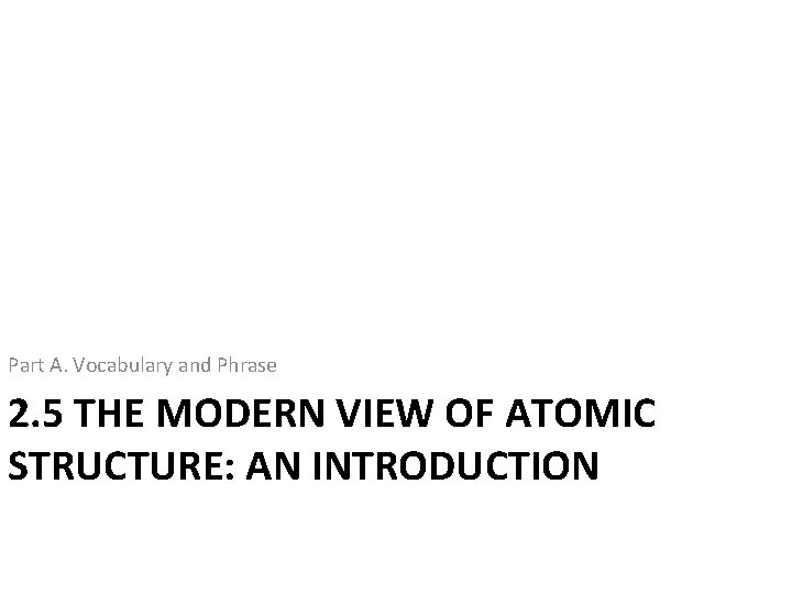 Part A. Vocabulary and Phrase 2. 5 THE MODERN VIEW OF ATOMIC STRUCTURE: AN
