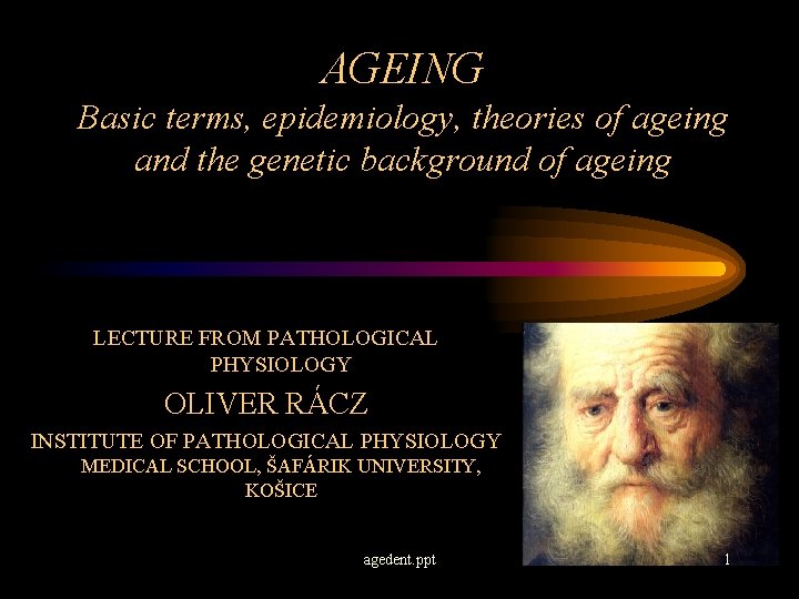 AGEING Basic terms, epidemiology, theories of ageing and the genetic background of ageing LECTURE