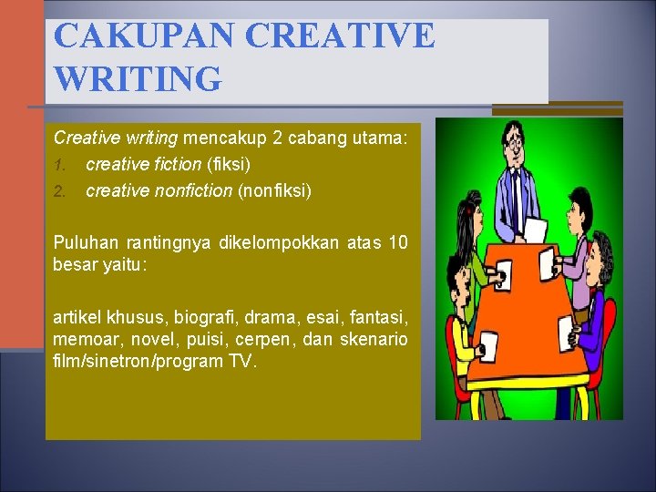 CAKUPAN CREATIVE WRITING Creative writing mencakup 2 cabang utama: 1. creative fiction (fiksi) 2.