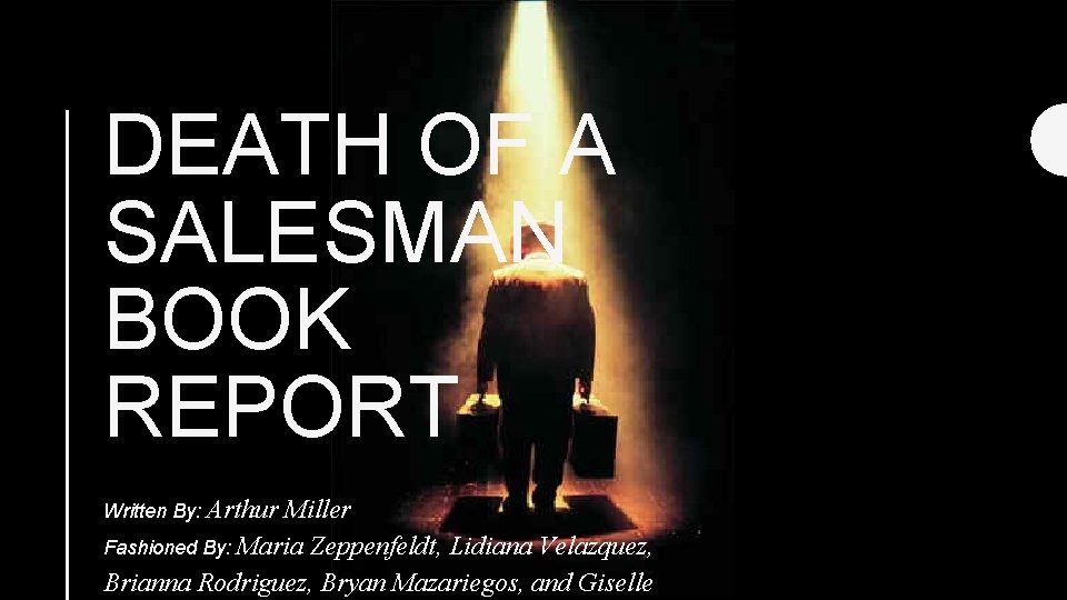 DEATH OF A SALESMAN BOOK REPORT Written By: Arthur Miller Fashioned By: Maria Zeppenfeldt,