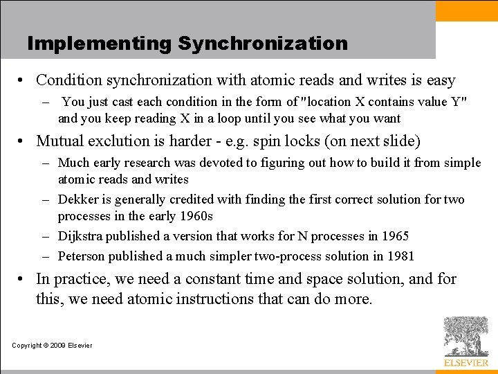 Implementing Synchronization • Condition synchronization with atomic reads and writes is easy – You