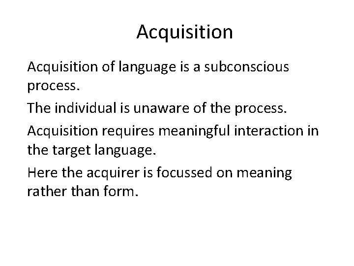 Acquisition of language is a subconscious process. The individual is unaware of the process.