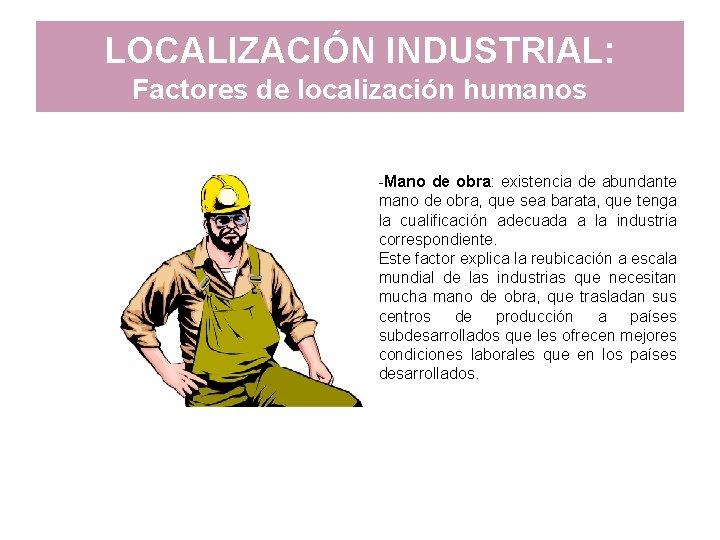 LOCALIZACIÓN INDUSTRIAL: Factores de localización humanos -Mano de obra: existencia de abundante mano de