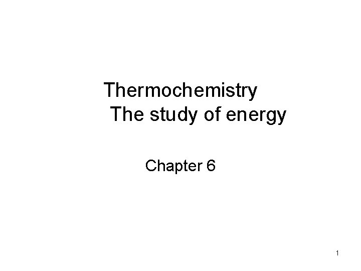 Thermochemistry The study of energy Chapter 6 1 