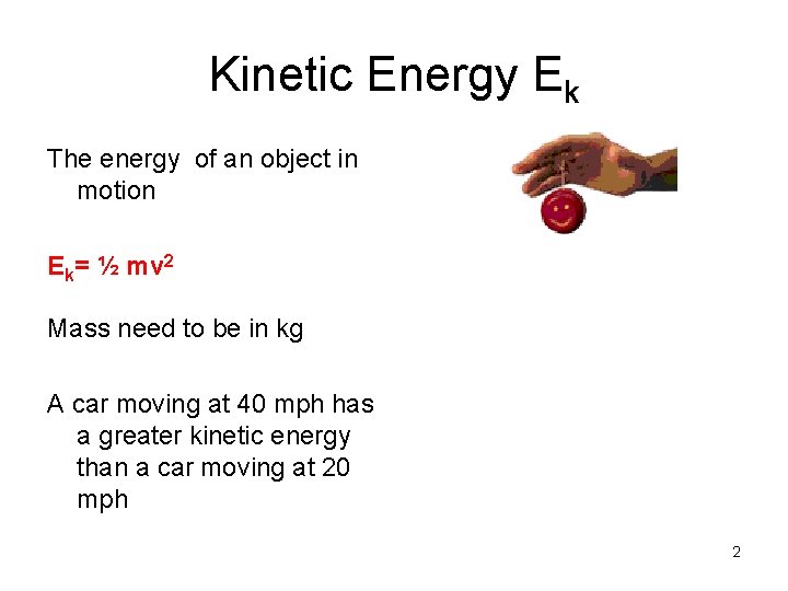 Kinetic Energy Ek The energy of an object in motion Ek= ½ mv 2