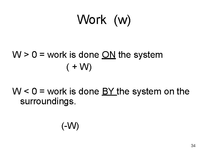 Work (w) W > 0 = work is done ON the system ( +