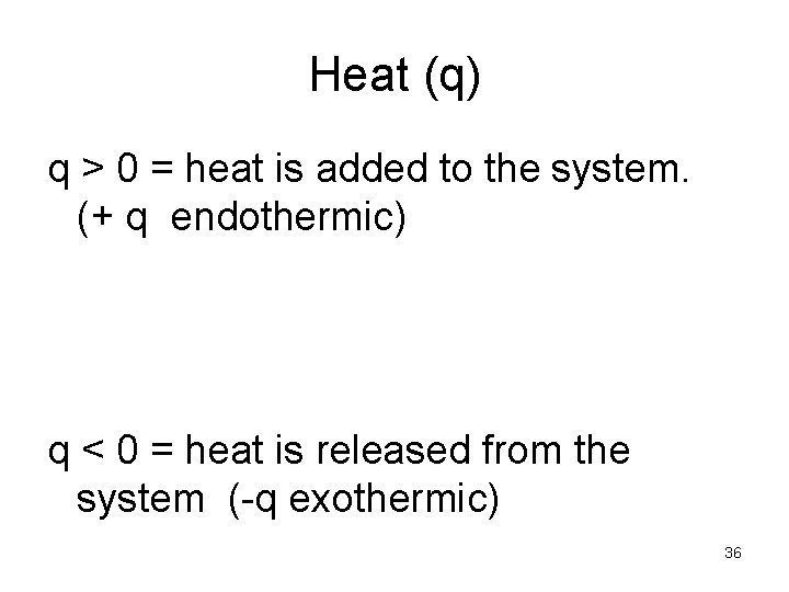 Heat (q) q > 0 = heat is added to the system. (+ q