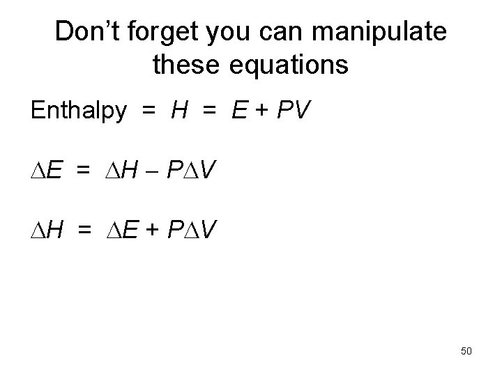 Don’t forget you can manipulate these equations Enthalpy = H = E + PV