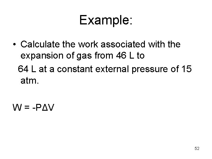 Example: • Calculate the work associated with the expansion of gas from 46 L Example: • Calculate the work associated with the expansion of gas from 46 L