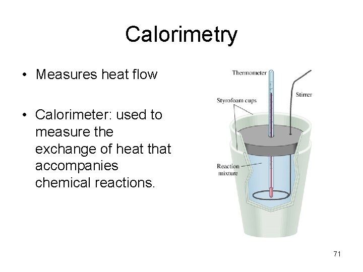 Calorimetry • Measures heat flow • Calorimeter: used to measure the exchange of heat