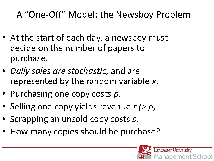 A “One-Off” Model: the Newsboy Problem • At the start of each day, a