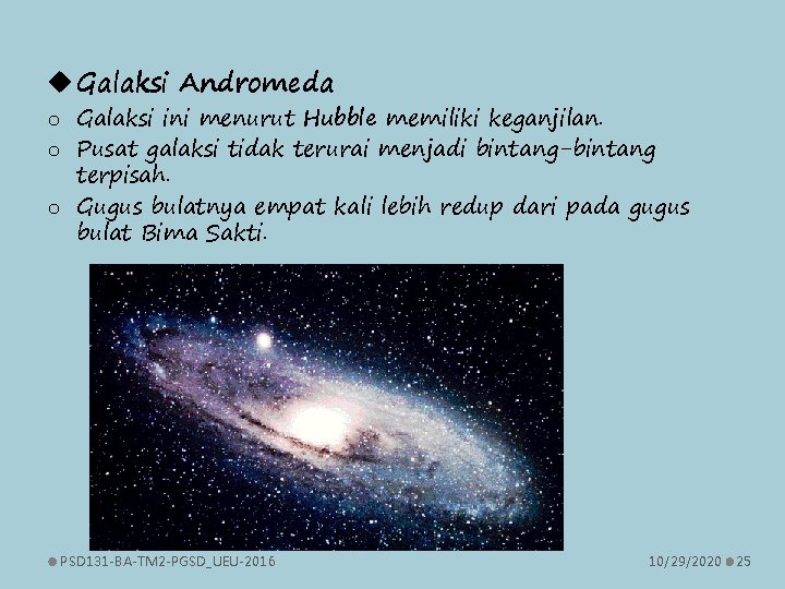  Galaksi Andromeda o Galaksi ini menurut Hubble memiliki keganjilan. o Pusat galaksi tidak