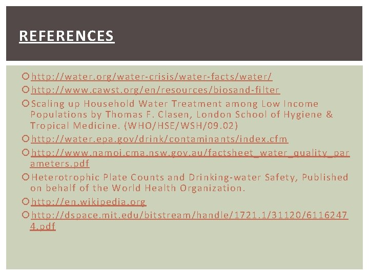 REFERENCES http: //water. org/water-crisis/water-facts/water/ http: //www. cawst. org/en/resources/biosand-filter Scaling up Household Water Treatment among