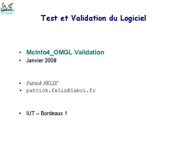 Test et Validation du Logiciel • Mc. Info 4_OMGL Validation • Janvier 2008 • Test et Validation du Logiciel • Mc. Info 4_OMGL Validation • Janvier 2008 •