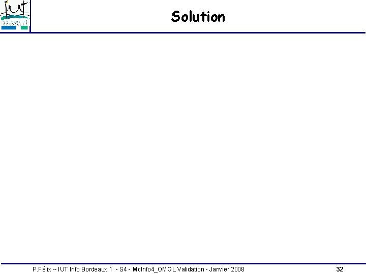 Solution P. Félix ~ IUT Info Bordeaux 1 - S 4 - Mc. Info Solution P. Félix ~ IUT Info Bordeaux 1 - S 4 - Mc. Info