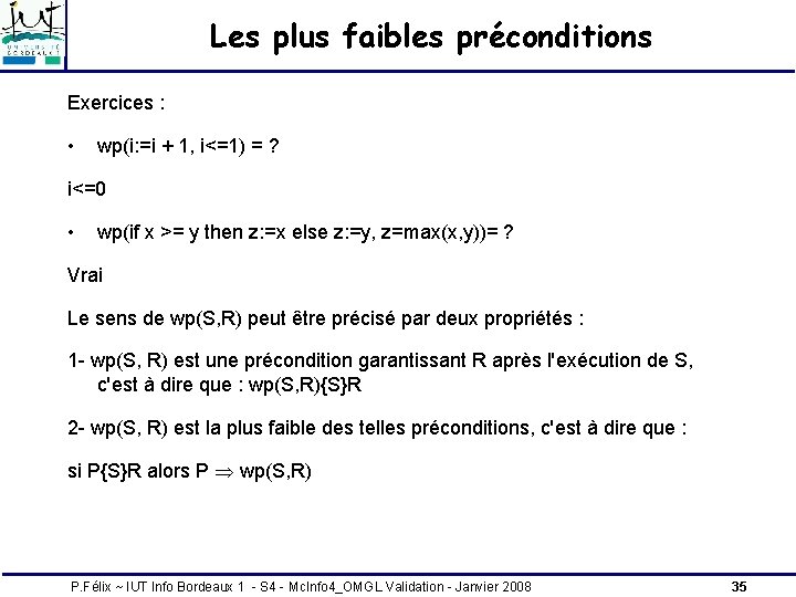 Les plus faibles préconditions Exercices : • wp(i: =i + 1, i<=1) = ? Les plus faibles préconditions Exercices : • wp(i: =i + 1, i<=1) = ?