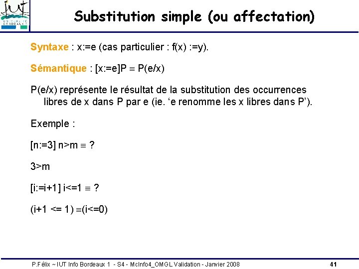 Substitution simple (ou affectation) Syntaxe : x: =e (cas particulier : f(x) : =y). Substitution simple (ou affectation) Syntaxe : x: =e (cas particulier : f(x) : =y).