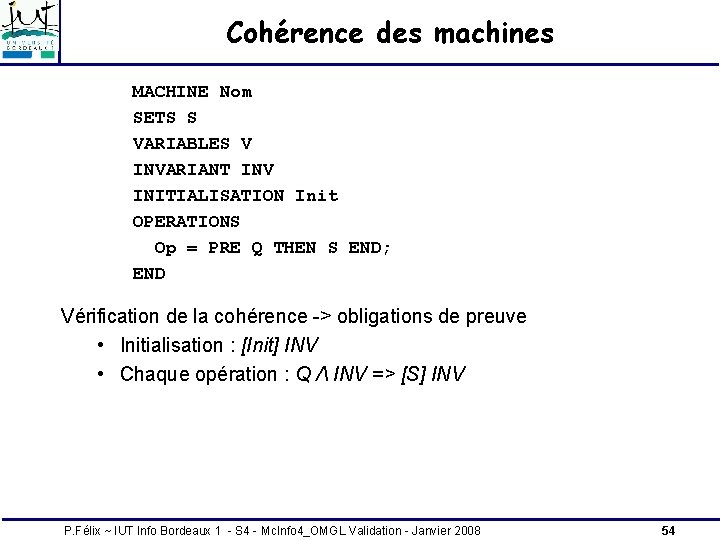 Cohérence des machines MACHINE Nom SETS S VARIABLES V INVARIANT INV INITIALISATION Init OPERATIONS Cohérence des machines MACHINE Nom SETS S VARIABLES V INVARIANT INV INITIALISATION Init OPERATIONS