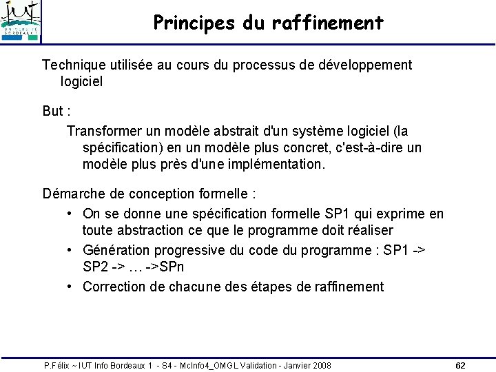 Principes du raffinement Technique utilisée au cours du processus de développement logiciel But : Principes du raffinement Technique utilisée au cours du processus de développement logiciel But :