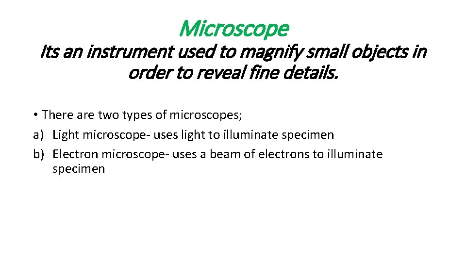 Microscope Its an instrument used to magnify small objects in order to reveal fine
