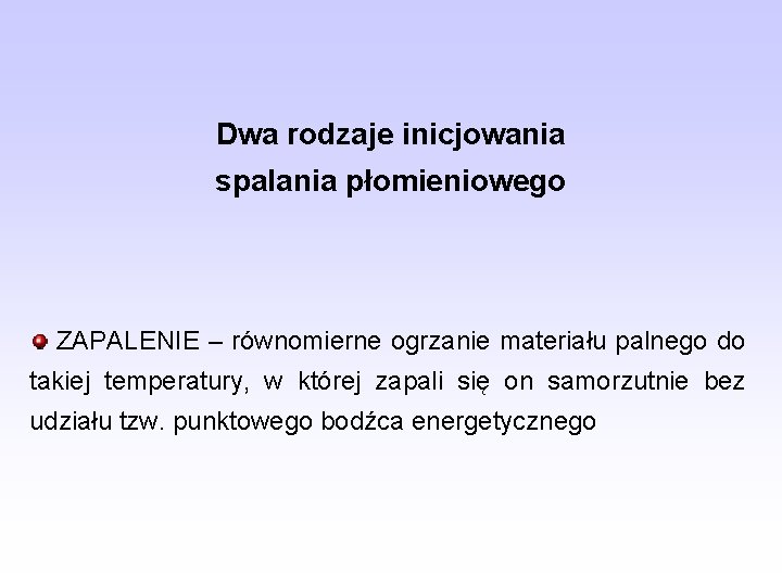 Dwa rodzaje inicjowania spalania płomieniowego ZAPALENIE – równomierne ogrzanie materiału palnego do takiej temperatury,