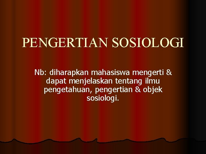 PENGERTIAN SOSIOLOGI Nb: diharapkan mahasiswa mengerti & dapat menjelaskan tentang ilmu pengetahuan, pengertian &