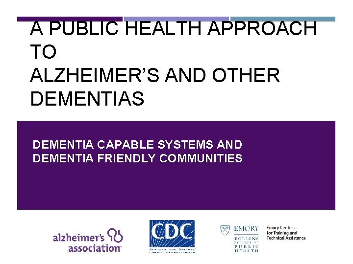 A PUBLIC HEALTH APPROACH TO ALZHEIMER’S AND OTHER DEMENTIAS DEMENTIA CAPABLE SYSTEMS AND DEMENTIA