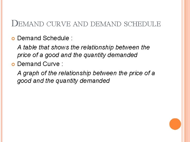 DEMAND CURVE AND DEMAND SCHEDULE Demand Schedule : A table that shows the relationship