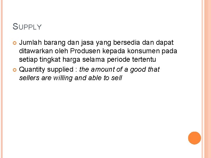 SUPPLY Jumlah barang dan jasa yang bersedia dan dapat ditawarkan oleh Produsen kepada konsumen