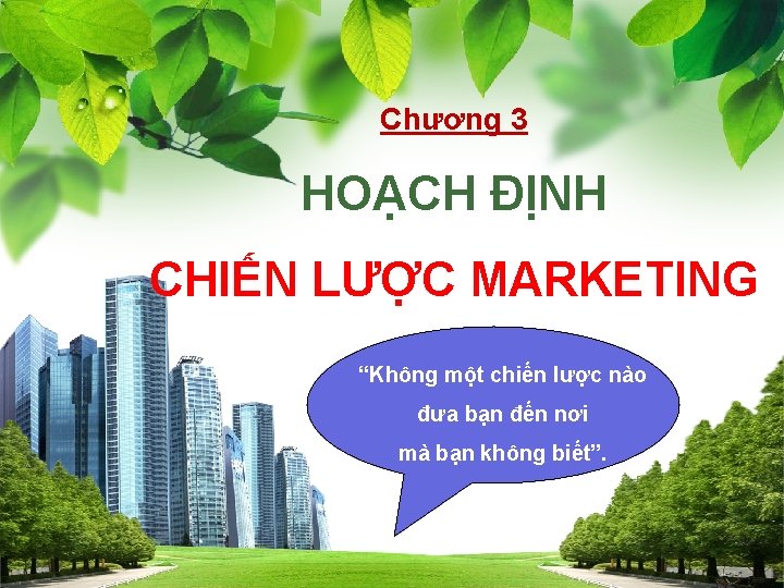 Chương 3 HOẠCH ĐỊNH CHIẾN LƯỢC MARKETING “Không một chiến lược nào đưa bạn