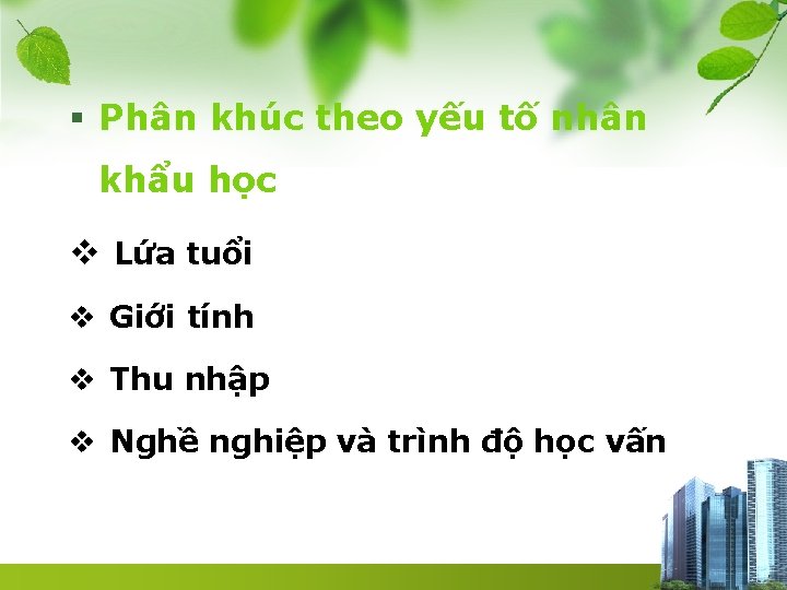 § Phân khúc theo yếu tố nhân khẩu học v Lứa tuổi v Giới