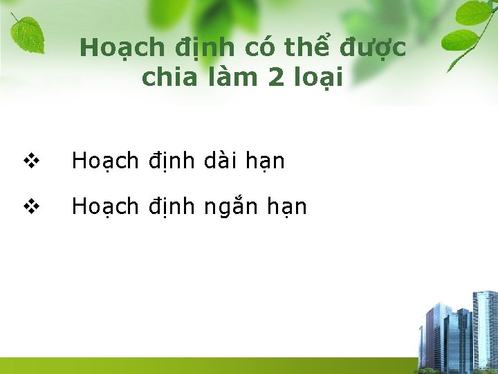 Hoạch định có thể được chia làm 2 loại v Hoạch định dài hạn