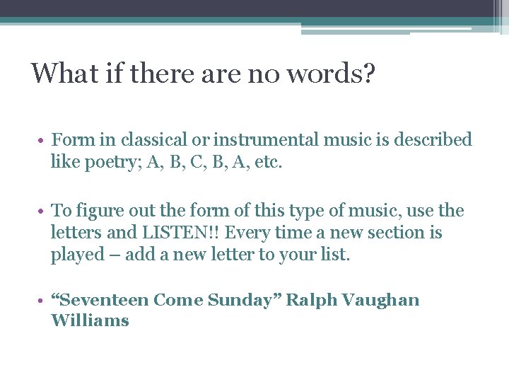 What if there are no words? • Form in classical or instrumental music is