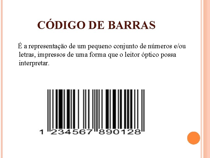 CÓDIGO DE BARRAS É a representação de um pequeno conjunto de números e/ou letras,