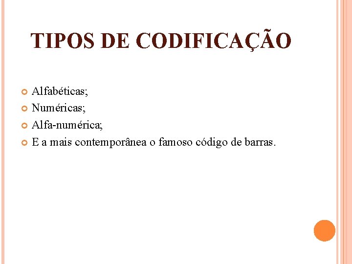 TIPOS DE CODIFICAÇÃO Alfabéticas; Numéricas; Alfa-numérica; E a mais contemporânea o famoso código de