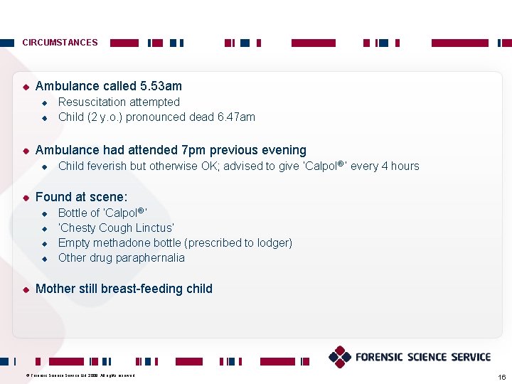 CIRCUMSTANCES Ambulance called 5. 53 am Resuscitation attempted Child (2 y. o. ) pronounced CIRCUMSTANCES Ambulance called 5. 53 am Resuscitation attempted Child (2 y. o. ) pronounced