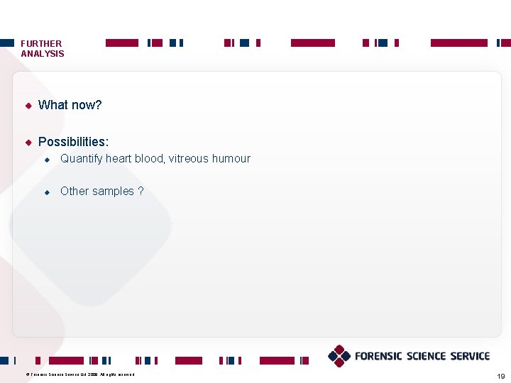 FURTHER ANALYSIS What now? Possibilities: Quantify heart blood, vitreous humour Other samples ? ©