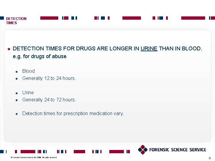 DETECTION TIMES FOR DRUGS ARE LONGER IN URINE THAN IN BLOOD. e. g. for