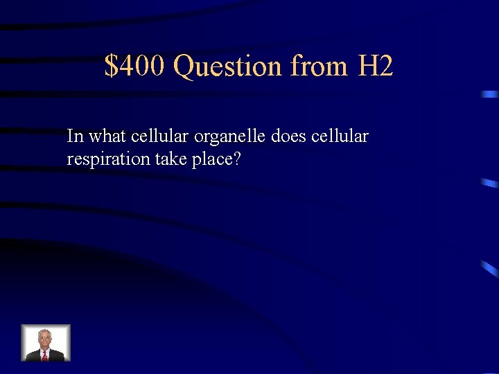 $400 Question from H 2 In what cellular organelle does cellular respiration take place?