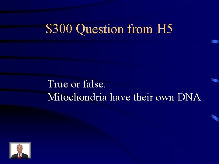 $300 Question from H 5 True or false. Mitochondria have their own DNA 