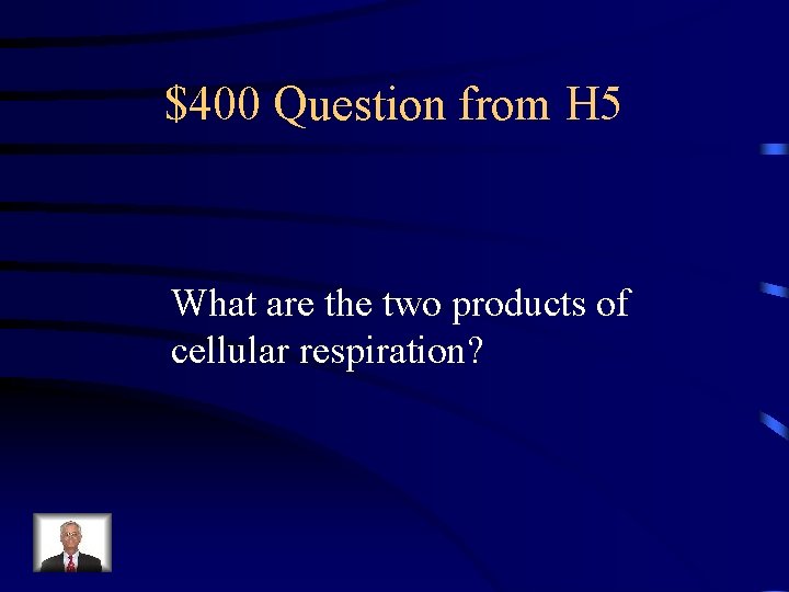 $400 Question from H 5 What are the two products of cellular respiration? 