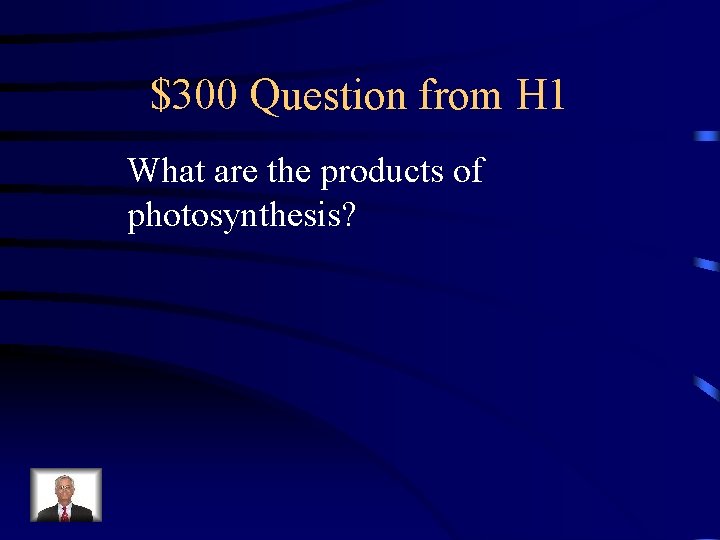 $300 Question from H 1 What are the products of photosynthesis? 