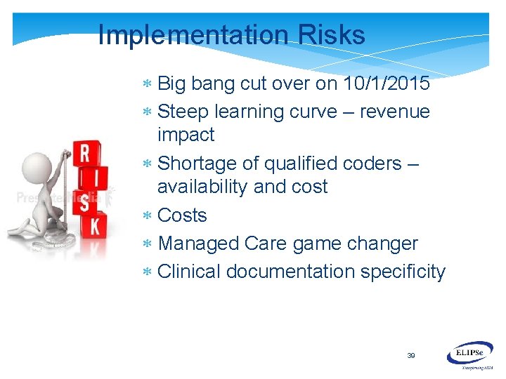 Implementation Risks Big bang cut over on 10/1/2015 Steep learning curve – revenue impact