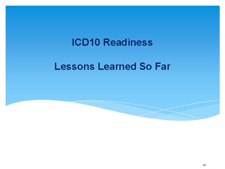 ICD 10 Readiness Lessons Learned So Far 41 