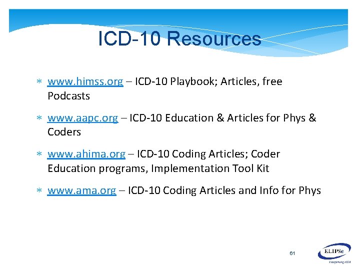 ICD-10 Resources www. himss. org – ICD-10 Playbook; Articles, free Podcasts www. aapc. org